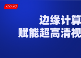 边缘计算如何赋能超高清视频行业？